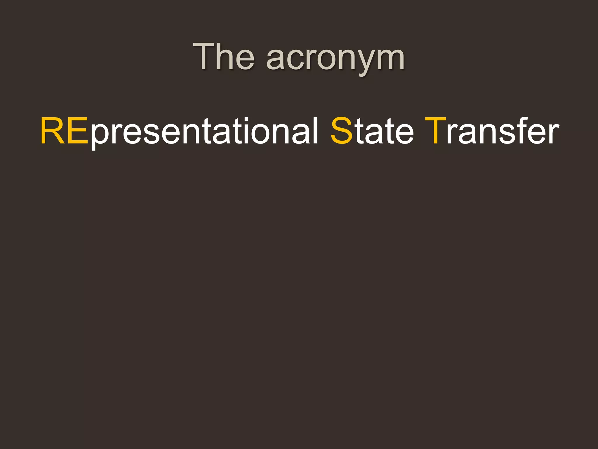 The acronym

REpresentational State Transfer
 