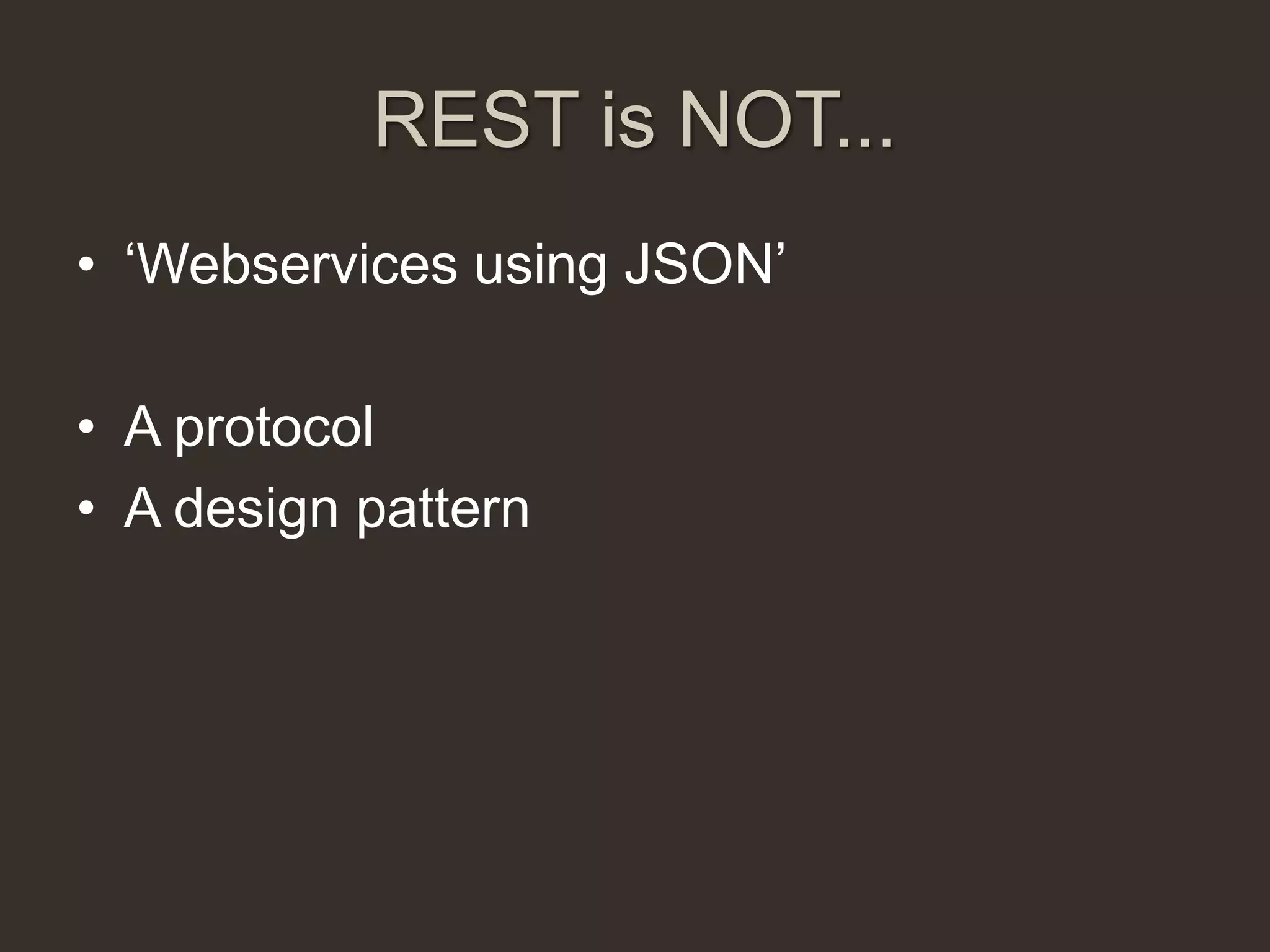 REST is NOT...
• „Webservices using JSON‟

• A protocol
• A design pattern
 