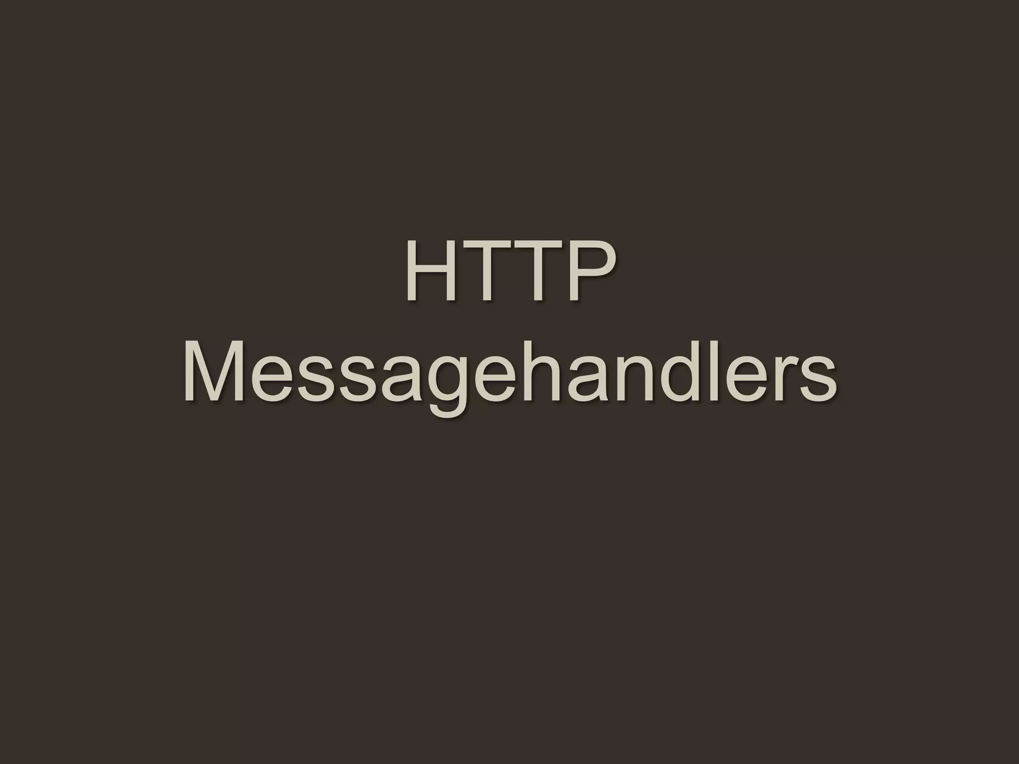 HTTP
Messagehandlers
 
