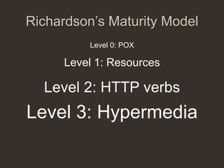 Richardson‟s Maturity Model
          Level 0: POX

     Level 1: Resources

  Level 2: HTTP verbs
Level 3: Hypermedia
 