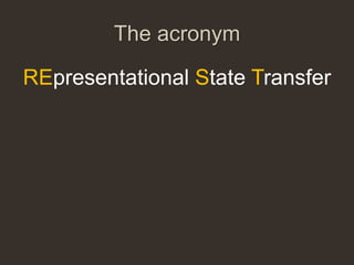 The acronym

REpresentational State Transfer
 