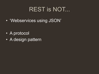 REST is NOT...
• „Webservices using JSON‟

• A protocol
• A design pattern
 