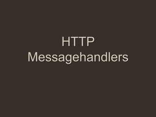 HTTP
Messagehandlers
 