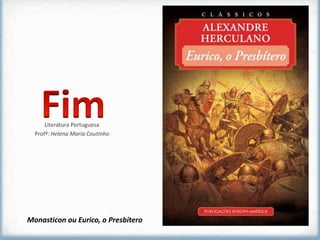 Literatura Portuguesa
  Profª: Helena Maria Coutinho




Monasticon ou Eurico, o Presbítero
 