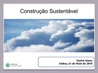 Construção Sustentável




       Faça clique para editar o estilo




                                                        Eurico Sousa
                                          Lisboa, 21 de Maio de 2010

23/05/10
 