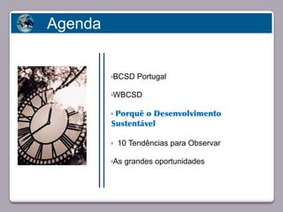 Agenda


                        BCSD Portugal
                        ü




                        WBCSD
                        ü




                        ü    Porquê o Desenvolvimento
                            Sustentável
       Faça clique para editar o estilo

                        ü   10 Tendências para Observar

                        As grandes oportunidades
                        ü




23/05/10
 