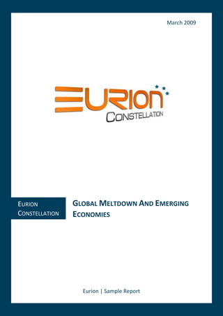 March 2009




EURION          GLOBAL MELTDOWN AND EMERGING
CONSTELLATION   ECONOMIES




                  Eurion | Sample Report
 