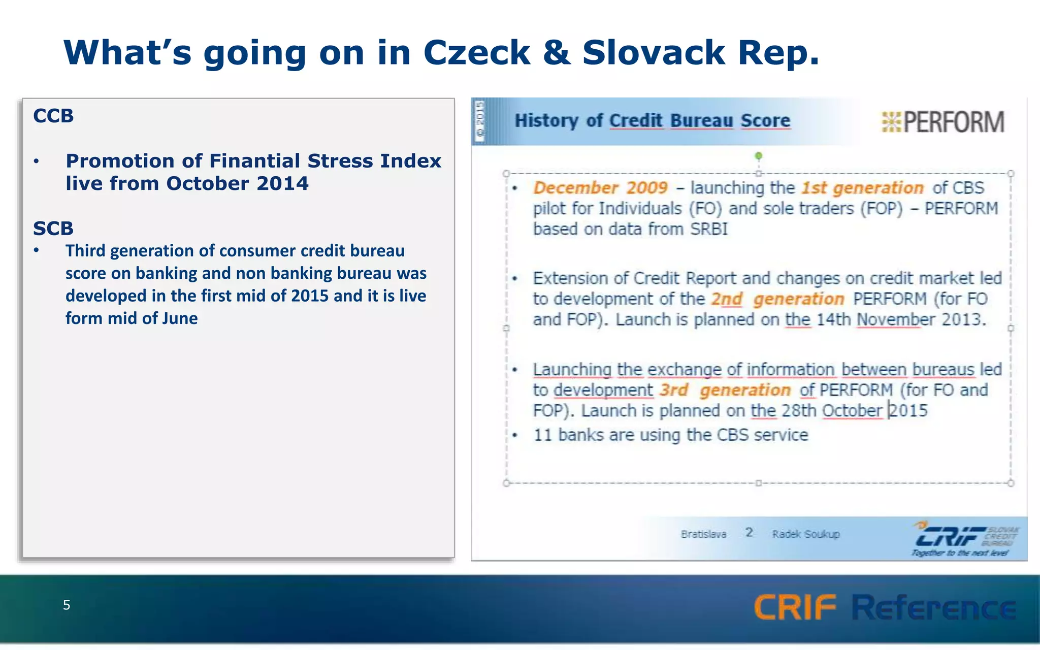What’s going on in Czeck & Slovack Rep.
5
CCB
• Promotion of Finantial Stress Index
live from October 2014
SCB
• Third generation of consumer credit bureau
score on banking and non banking bureau was
developed in the first mid of 2015 and it is live
form mid of June
 