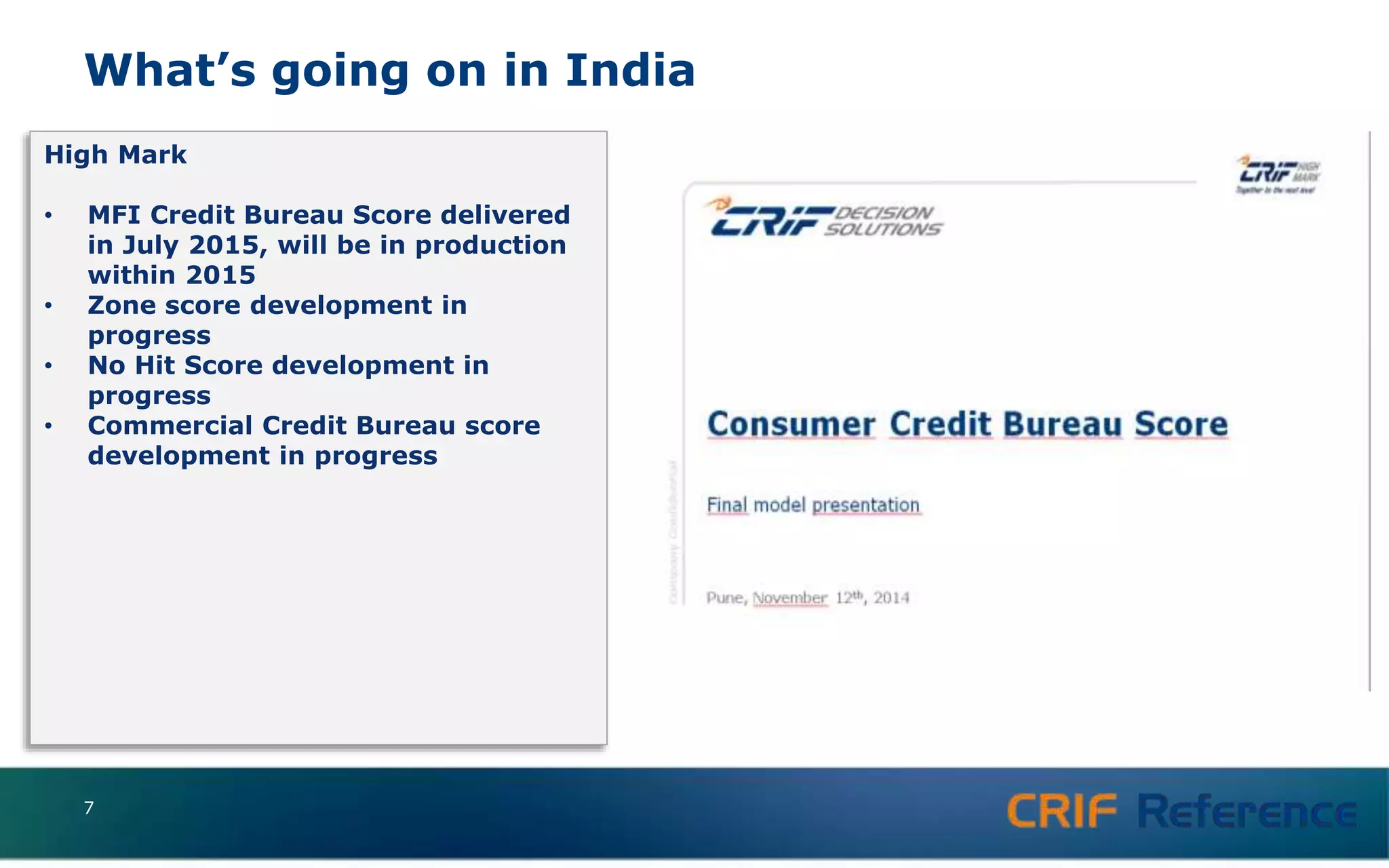 What’s going on in India
7
High Mark
• MFI Credit Bureau Score delivered
in July 2015, will be in production
within 2015
• Zone score development in
progress
• No Hit Score development in
progress
• Commercial Credit Bureau score
development in progress
 