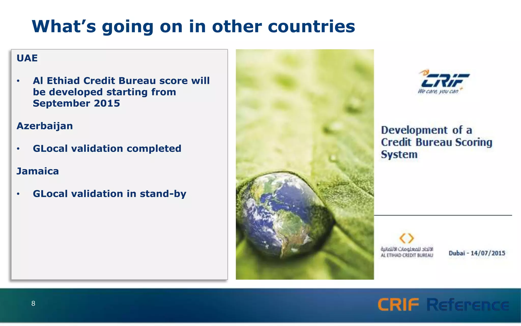 What’s going on in other countries
8
UAE
• Al Ethiad Credit Bureau score will
be developed starting from
September 2015
Azerbaijan
• GLocal validation completed
Jamaica
• GLocal validation in stand-by
 
