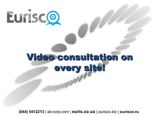 Video consultation on every site ! (044) 5412213  | ab-corp.com |  euris.co.ua  | eurisco.biz |  eurisco.ru 