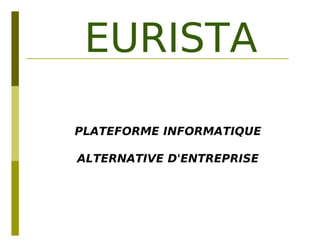 EURISTA

PLATEFORME INFORMATIQUE

ALTERNATIVE D'ENTREPRISE
 
