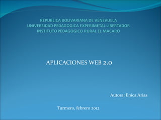 APLICACIONES WEB  2.0 Autora: Enica Arias Turmero, febrero 2012 