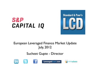 Text




European Leveraged Finance Market Update
                July, 2012
        Sucheet Gupte - Director
 