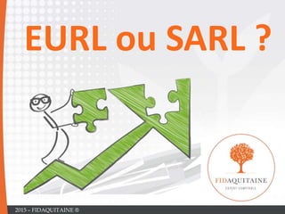 EURL ou SARL ?
2015 – FIDAQUITAINE ®
 