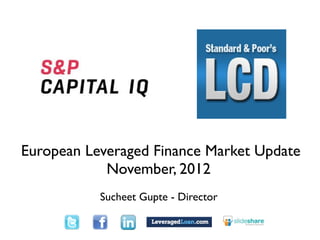 out
                                Text




European Leveraged Finance Market Update
            November, 2012
                     Sucheet Gupte - Director
        open pause




 Text
 