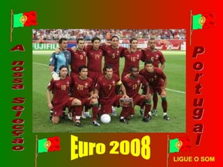 Euro 2008 LIGUE O SOM A nossa Selecção Portugal 