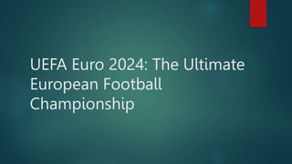 UEFA Euro 2024: The Ultimate
European Football
Championship
 