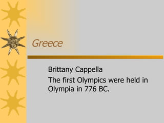 Greece Brittany Cappella The first Olympics were held in Olympia in 776 BC. 