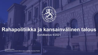 Rahapolitiikka ja kansainvälinen talous -toimisto, Suomen Pankki
Rahapolitiikka ja kansainvälinen talous
Euro&talous 4/2021
Hanna Freystätter
 