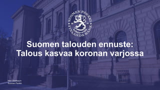 Suomen Pankki
Suomen talouden ennuste:
Talous kasvaa koronan varjossa
Meri Obstbaum
 