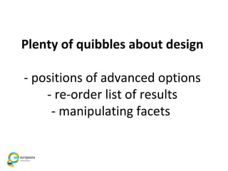 Plenty of quibbles about design
- positions of advanced options
- re-order list of results
- manipulating facets
 