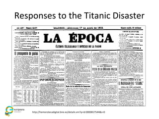Responses to the Titanic Disaster
http://hemerotecadigital.bne.es/details.vm?q=id:0000817544&s=0
 