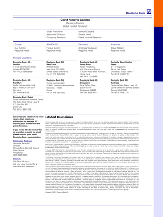 David Folkerts-Landau
                                                                       Managing Director
                                                                    Global Head of Research

                                        Stuart Parkinson                                       Marcel Cassard
                                        Associate Director                                     Global Head
                                        Company Research                                       Fixed Income Research


 Europe                                  Asia-Pacific                                          Germany                                                Americas
 Guy Ashton                             Fergus Lynch                                           Andreas Neubauer                                      Steve Pollard
 Regional Head                          Regional Head                                          Regional Head                                         Regional Head


Principal Locations
Deutsche Bank AG                        Deutsche Bank AG                                          Deutsche Bank AG                                   Deutsche Securities Inc.
London                                  New York                                                  Hong Kong                                          Japan
1 Great Winchester Street               60 Wall Street                                            Filiale Hongkong                                   2-11-1 Nagatacho
London EC2N 2EQ                         New York, NY 10005                                        Intl. Commerce Centre                              Sanno Park Tower
Tel: (44) 20 7545 8000                  United States of America                                  1 Austin Road West Kowloon,                        Chiyoda-ku, Tokyo 100-6171
                                        Tel: (1) 212 250-2500                                     Hong Kong                                          Tel: (81) 3 5156 6770
                                                                                                  tel: (852) 2203 8888
Deutsche Bank AG                        Deutsche Bank AG                                          Deutsche Bank AG                                   Deutsche Bank AG
Frankfurt                               Aurora business park                                      Singapore                                          Australia
Große Gallusstraße 10-14                82 bld.2 Sadovnicheskaya street                           One Raffles Quay                                   Deutsche Bank Place, Level 16
60272 Frankfurt am Main                 Moscow, 115035                                            South Tower                                        Corner of Hunter  Phillip Streets
Germany                                 Russia                                                    Singapore 048583                                   Sydney NSW 2000
Tel: (49) 69 910 00                     Tel: (7) 495 797-5000                                     Tel: (65) 6423 8001                                Tel: (61) 2 8258 1234

Deutsche Bank Dubai
Dubai International Financial Centre
The Gate, West Wing, Level 3
P.O. Box 504 902
Dubai City
Tel: (971) 4 3611 700


Subscribers to research via email
receive their electronic
                                       Global Disclaimer
publication on average 1-2             The information and opinions in this report were prepared by Deutsche Bank AG or one of its affiliates (collectively Deutsche Bank). The information
working days earlier than the          herein is believed to be reliable and has been obtained from public sources believed to be reliable. Deutsche Bank makes no representation as to the
                                       accuracy or completeness of such information.
printed version.
                                       Deutsche Bank may engage in securities transactions, on a proprietary basis or otherwise, in a manner inconsistent with the view taken in this research
If you would like to receive this      report. In addition, others within Deutsche Bank, including strategists and sales staff, may take a view that is inconsistent with that taken in this
                                       research report.
or any other product via email
                                       Opinions, estimates and projections in this report constitute the current judgement of the author as of the date of this report. They do not necessarily
please contact your usual              reflect the opinions of Deutsche Bank and are subject to change without notice. Deutsche Bank has no obligation to update, modify or amend this
Deutsche Bank representative.          report or to otherwise notify a recipient thereof in the event that any opinion, forecast or estimate set forth herein, changes or subsequently becomes
                                       inaccurate. Prices and availability of financial instruments are subject to change without notice. This report is provided for informational purposes only. It
                                       is not an offer or a solicitation of an offer to buy or sell any financial instruments or to participate in any particular trading strategy. Target prices are
Publication Address:                   inherently imprecise and a product of the analyst judgement.
Deutsche Bank AG                       As a result of Deutsche Bank’s March 2010 acquisition of BHF-Bank AG, a security may be covered by more than one analyst within the Deutsche Bank
Level 55                               group. Each of these analysts may use differing methodologies to value the security; as a result, the recommendations may differ and the price targets
Cheung Kong Center2 Queens             and estimates of each may vary widely.

Road Central                           In August 2009, Deutsche Bank instituted a new policy whereby analysts may choose not to set or maintain a target price of certain issuers under
                                       coverage with a Hold rating. In particular, this will typically occur for Hold rated stocks having a market cap smaller than most other companies in its
Hong Kong                              sector or region. We believe that such policy will allow us to make best use of our resources. Please visit our website at http://gm.db.com to determine
(852) 2203 8888                        the target price of any stock.
                                       The financial instruments discussed in this report may not be suitable for all investors and investors must make their own informed investment
Internet:                              decisions. Stock transactions can lead to losses as a result of price fluctuations and other factors. If a financial instrument is denominated in a currency
                                       other than an investor's currency, a change in exchange rates may adversely affect the investment. Past performance is not necessarily indicative of
http://gmr.db.com                      future results. Deutsche Bank may with respect to securities covered by this report, sell to or buy from customers on a principal basis, and consider this
Ask your usual contact for a           report in deciding to trade on a proprietary basis.
username and password.                 Unless governing law provides otherwise, all transactions should be executed through the Deutsche Bank entity in the investor's home jurisdiction. In
                                       the U.S. this report is approved and/or distributed by Deutsche Bank Securities Inc., a member of the NYSE, the NASD, NFA and SIPC. In Germany this
                                       report is approved and/or communicated by Deutsche Bank AG Frankfurt authorized by the BaFin. In the United Kingdom this report is approved and/or
                                       communicated by Deutsche Bank AG London, a member of the London Stock Exchange and regulated by the Financial Services Authority for the
                                       conduct of investment business in the UK and authorized by the BaFin. This report is distributed in Hong Kong by Deutsche Bank AG, Hong Kong
                                       Branch, in Korea by Deutsche Securities Korea Co. This report is distributed in Singapore by Deutsche Bank AG, Singapore Branch, and recipients in
                                       Singapore of this report are to contact Deutsche Bank AG, Singapore Branch in respect of any matters arising from, or in connection with, this report.
                                       Where this report is issued or promulgated in Singapore to a person who is not an accredited investor, expert investor or institutional investor (as
                                       defined in the applicable Singapore laws and regulations), Deutsche Bank AG, Singapore Branch accepts legal responsibility to such person for the
                                       contents of this report. In Japan this report is approved and/or distributed by Deutsche Securities Inc. The information contained in this report does not
                                       constitute the provision of investment advice. In Australia, retail clients should obtain a copy of a Product Disclosure Statement (PDS) relating to any
                                       financial product referred to in this report and consider the PDS before making any decision about whether to acquire the product. Deutsche Bank AG
                                       Johannesburg is incorporated in the Federal Republic of Germany (Branch Register Number in South Africa: 1998/003298/10). Additional information
                                       relative to securities, other financial products or issuers discussed in this report is available upon request. This report may not be reproduced,
                                       distributed or published by any person for any purpose without Deutsche Bank's prior written consent. Please cite source when quoting.
                                       Copyright © 2011 Deutsche Bank AG
 