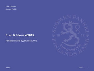 Julkinen
Suomen Pankki
Euro & talous 4/2015
Rahapolitiikasta syyskuussa 2015
124.9.2015
Erkki Liikanen
 