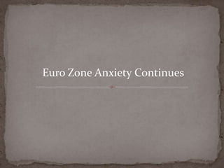 Euro Zone Anxiety Continues
 