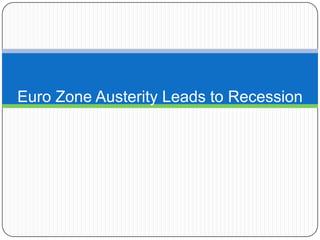 Euro Zone Austerity Leads to Recession
 