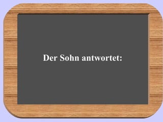Der Sohn antwortet: 