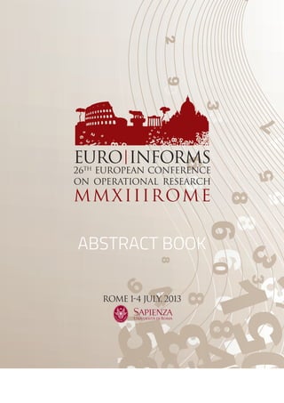 EURO|INFORMS
26TH
EUROPEAN CONFERENCE
ON OPERATIONAL RESEARCH
MMXIIIRoME
ROME 1-4 JULY, 2013
ABSTRACT BOOK
 