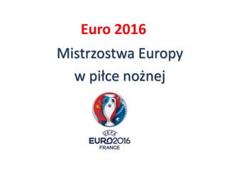 Euro 2016
Mistrzostwa Europy
w piłce nożnej
 