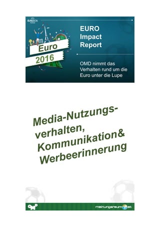 OMD nimmt das
Verhalten rund um die
Euro unter die Lupe
EURO
Impact
Report
 