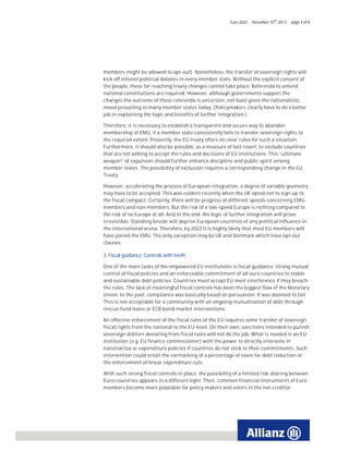 Euro 2022   December 10th, 2012   page 4 of 8




members might be allowed to opt-out). Nonetheless, the transfer of sovereign rights will
kick off intense political debates in every member state. Without the explicit consent of
the people, these far-reaching treaty changes cannot take place. Referenda to amend
national constitutions are required. However, although governments support the
changes the outcome of these referenda is uncertain, not least given the nationalistic
mood prevailing in many member states today. (Policymakers clearly have to do a better
job in explaining the logic and benefits of further integration.)

Therefore, it is necessary to establish a transparent and secure way to abandon
membership of EMU, if a member state consistently fails to transfer sovereign rights to
the required extent. Presently, the EU treaty offers no clear rules for such a situation.
Furthermore, it should also be possible, as a measure of last resort, to exclude countries
that are not willing to accept the rules and decisions of EU institutions. This “ultimate
weapon” of expulsion should further enhance discipline and public spirit among
member states. The possibility of exclusion requires a corresponding change in the EU
Treaty.

However, accelerating the process of European integration, a degree of variable geometry
may have to be accepted. This was evident recently when the UK opted not to sign up to
the fiscal compact. Certainly, there will be progress at different speeds concerning EMU-
members and non-members. But the risk of a two-speed Europe is nothing compared to
the risk of no Europe at all. And in the end, the logic of further integration will prove
irresistible. Standing beside will deprive European countries of any political influence in
the international arena. Therefore, by 2022 it is highly likely that most EU members will
have joined the EMU. The only exception may be UK and Denmark which have opt-out
clauses.

3. Fiscal guidance: Controls with teeth

One of the main tasks of the empowered EU institutions is fiscal guidance: strong mutual
control of fiscal policies and an enforceable commitment of all euro-countries to stable
and sustainable debt policies. Countries must accept EU-level interference if they breach
the rules. The lack of meaningful fiscal controls has been the biggest flaw of the Monetary
Union. In the past, compliance was basically based on persuasion. It was doomed to fail.
This is not acceptable for a community with an ongoing mutualisation of debt through
rescue-fund loans or ECB bond-market interventions.

An effective enforcement of the fiscal rules of the EU requires some transfer of sovereign
fiscal rights from the national to the EU-level. On their own, sanctions intended to punish
sovereign debtors deviating from fiscal rules will not do the job. What is needed is an EU
institution (e.g. EU finance commissioner) with the power to directly intervene in
national tax or expenditure policies if countries do not stick to their commitments. Such
intervention could entail the earmarking of a percentage of taxes for debt reduction or
the enforcement of linear expenditure cuts.

With such strong fiscal controls in place, the possibility of a limited risk sharing between
Euro-countries appears in a different light. Then, common financial instruments of Euro
members become more palatable for policy makers and voters in the net-creditor
 