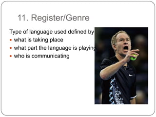 11. Register/GenreType of language used defined by:what is taking placewhat part the language is playing who is communicating