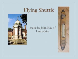 Flying Shuttle


  made by John Kay of
      Lancashire
 
