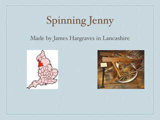 Spinning Jenny
Made by James Hargraves in Lancashire
 