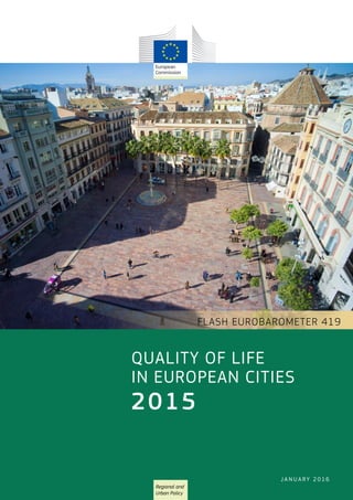 FLASH EUROBAROMETER 419
Quality of Life
in European Cities
2015
J ANUARY 2 0 1 6
Regional and
Urban Policy
 