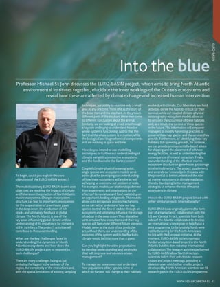 EURO-BASIN
                                                                                     Into the blue
Professor Michael St John discusses the EURO-BASIN project, which aims to bring North Atlantic
   environmental institutes together, elucidate the inner workings of the Ocean’s ecosystems and
              reveal how these are affected by climate change and increased human intervention
                                                      techniques, our ability to examine only a small       evolve due to climate. Our laboratory and ﬁeld
                                                      area at any one time. Think of it as the story of     activities deﬁne the habitats critical for their
                                                      the blind men and the elephant. As they touch         survival, while our coupled climate-physical
                                                      different parts of the elephant these men come        oceanography-ecosystem models allow us
                                                      to different conclusions about the animal.            to simulate the occurrence of these habitats
                                                      Similarly, we are looking at a vast area through      and, as a result, the success of these species
                                                      a keyhole and trying to understand how the            in the future. This information will empower
                                                      whole system is functioning. Add to that the          managers to modify harvesting practices to
                                                      fact that the whole system is in motion, while        preserve these key species and the services they
                                                      the biological and biogeochemical components          provide. Furthermore, by identifying these key
                                                      in it are evolving in space and time.                 habitats, ﬁsh spawning grounds, for instance,
                                                                                                            we can provide environmentally-based advice
                                                      How do you intend to use modelling                    for shipping and the placement of offshore
                                                      techniques to further our understanding of            energy facilities, as well as understanding the
                                                      climate variability on marine ecosystems              consequences of mineral extraction. Finally,
                                                      and the feedbacks to the Earth system?                our understanding of the effects of marine
                                                                                                            ecosystem structure on greenhouse gas storage
                                                      Coupled climate-physical oceanographic,               is rather rudimentary. The project supplements
                                                      single species and ecosystem models serve             and extends our knowledge in this area with
To begin, could you explain the core                  as the glue for developing our understanding          the potential to better understand the role
objectives of the EURO-BASIN project?                 of how these ecosystems will evolve as well           of marine ecosystems in climate regulation,
                                                      as helping us overcome our problem of scale.          thereby developing better management
The multidisciplinary EURO-BASIN team’s core          For example, models use relationships derived         strategies to enhance the role of marine
objectives are resolving the impacts of climate       from experiments and observations on the              ecosystems in climate.
and ﬁsheries on the structure of North Atlantic       effects of temperature and food availability on
marine ecosystems. Changes in ecosystem               an organism’s feeding and growth. The models          How is the EURO-BASIN project linked with
structure can lead to important consequences          allow us to extrapolate process mechanisms            other similar projects internationally?
for the sequestration of greenhouse gases             so we can better understand how our key
in the deep ocean, the production of ﬁsh              species control the ﬂow of carbon through an          EURO-BASIN was originally planned to form
stocks and ultimately feedback to global              ecosystem and ultimately inﬂuence the storage         part of a transatlantic collaboration with the
climate. The North Atlantic is one of the             of carbon in the deep ocean. They also allow          US and Canada. In fact, scientists from both
key areas inﬂuencing global climate and our           us to simulate how ecosystems and their key           sides of the Atlantic collaborated to develop
understanding of its importance for climate is        species will fare under different future scenarios.   an international science plan to help focus a
still in its infancy. The project’s activities will   Models serve as the state of our predictive           joint programme. Unfortunately, funds were
contribute to this understanding.                     art; without them, our understanding of the           not forthcoming for the North Americans
                                                      evolution of the system and its feedbacks to          to link with the European initiative. At the
What are the key challenges faced in                  climate would be little more than a guess.            moment, EURO-BASIN is the only major
understanding the dynamics of North                                                                         funded ecosystem-based project in the North
Atlantic ecosystems and how does the                  Can you highlight how the project aims                Atlantic but this does not stop international
EURO-BASIN project aim to respond to                  to develop understanding and strategies               collaboration. The research activities performed
such challenges?                                      that will improve and advance ocean                   by EURO-BASIN allow North American
                                                      management?                                           scientists to link their activities to research
There are many challenges facing us but                                                                     cruises and project meetings, providing a
probably the biggest is the vastness of the           To manage our oceans we must understand               skeleton upon which other smaller projects
region, the complexity of the interactions and,       how populations of key species, some of               developed by North American scientists can ﬁll
with the spatial limitations of existing sampling     which we harvest, will change as their habitats       research gaps in the EURO-BASIN programme.

                                                                                                                                  WWW.RESEARCHMEDIA.EU 43
 