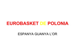 EUROBASKET   DE   POLONIA ESPANYA GUANYA L’OR 