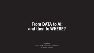 From DATA to AI:
and then to WHERE?
Euro BEINAT
Doctoral College GI-Science, University Salzburg
CS Research, Amsterdam
 
