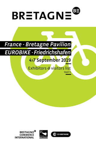 France - Bretagne Pavilion
EUROBIKE -Friedrichshafen
4>7 September 2019
Exhibitors & visitors list
Hall 5
 