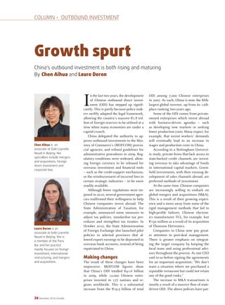 Column • ouTBounD InVESTmEnT




Growth spurt
China's outbound investment is both rising and maturing
By Chen Aihua and Laure Deron




                              I    n the last two years, the development
                                   of Chinese outbound direct invest-
                                   ment (ODI) has stepped up signifi-
                              cantly. This is partly because policy-mak-
                              ers swiftly adapted the legal framework,
                                                                             ODI among 7,000 Chinese enterprises
                                                                             in 2007. As such, China is now the fifth-
                                                                             largest global investor, up from its 12th-
                                                                             place ranking two years ago.
                                                                                 Some of the ODI comes from private-
                              allowing the country's massive €1.8 tril-      owned enterprises which invest abroad
                              lion of foreign reserves to be utilised at a   with business-driven agendas – such
                              time when many economies are under a           as developing new markets or seeking
                              capital crunch.                                lower production costs. Many expect, for
                                  China delegated the authority to ap-       example, that recent workers' demands
                              prove outbound investments to the Min-         will eventually lead to an increase in
Chen Aihua is an              istry of Commerce's (MOFCOM) provin-           wages and production costs in China.
associate at Gide loyrette    cial agencies, and refined guidelines for          According to a Nottingham Universi-
nouel in Beijing. Her         administrative procedures in 2009. Reg-        ty study, private firms that lack access to
specialties include mergers   ulatory conditions were widened, allow-        state-backed credit channels are invest-
and acquisitions, foreign
                              ing foreign currency to be released for        ing overseas to take advantage of funds
direct investment and
                              overseas investment and financial tools        in international capital markets. Green-
corporate law.
                              – such as the credit-support mechanism,        field investments, with their ensuing de-
                              or the reimbursement of incurred fees in       velopment of sales channels abroad, are
                              certain strategic industries – to be more      preferred methods of investment.
                              readily available.                                 At the same time, Chinese companies
                                  Although fewer regulations were im-        are increasingly willing to embark on
                              posed in 2010, several government agen-        global mergers and acquisitions (M&A).
                              cies reaffirmed their willingness to help      This is a result of their growing experi-
                              Chinese companies invest abroad. The           ence and a move away from some of the
                              State Administration of Taxation, for          rigid management methods that led to
                              example, announced some measures to            high-profile failures. Chinese electron-
                              adjust tax policies, standardise tax pro-      ics manufacturer TCL, for example, lost
                              cedures and strengthen tax treaties. In        €150 million as a result of its acquisition
                              October 2010, the State Administration         of Thomson Electronics.
Laure Deron is an
                              of Foreign Exchange also launched pilot            Companies in China now pay great-
associate at Gide loyrette
nouel in Beijing. She is
                              policies in selected provinces that al-        er attention to post-deal management.
a member of the Paris         lowed export earnings to be deposited in       There is greater emphasis on integrat-
Bar and her practice          overseas bank accounts, instead of being       ing the target company by keeping the
mainly focuses on foreign     repatriated to China.                          local team and using professional advi-
investment, international                                                    sors throughout the process. As one CEO
restructuring, and mergers    Making changes                                 said to us before signing the agreements
and acquisitions.             The result of these changes have been          for an important acquisition: "We don't
                              impressive: MOFCOM figures show                want a situation where we purchased a
                              that China's ODI totalled €41.6 billion        reputable restaurant but could not retain
                              in 2009, while 12,000 Chinese enter-           any of the good cooks."
                              prises invested in 177 nations and re-             The increase in M&A transactions is
                              gions worldwide. This is a substantial         mostly a result of a massive flow of state-
                              increase from the €19.5 billion of total       driven ODI. The above policies have par-

26 December 2010 | EuroBiz
 