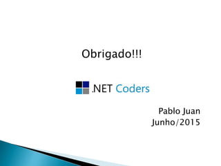 Obrigado!!!
Pablo Juan
Junho/2015
 