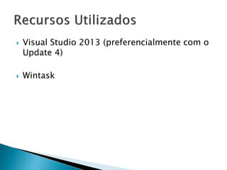  Visual Studio 2013 (preferencialmente com o
Update 4)
 Wintask
 