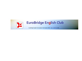 EuroBridge En g lish Club   EuroBridge English Conversation Club System 2003  Acc. nr. Nr. PL-1494 