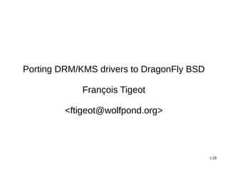 1/28
Porting DRM/KMS drivers to DragonFly BSD
François Tigeot
<ftigeot@wolfpond.org>
 