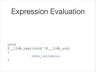 Expression Evaluation
 
 
 
 
 
 
void 
$__lldb_expr(void *$__lldb_arg) 
{ 
some_variable; 
}
 
